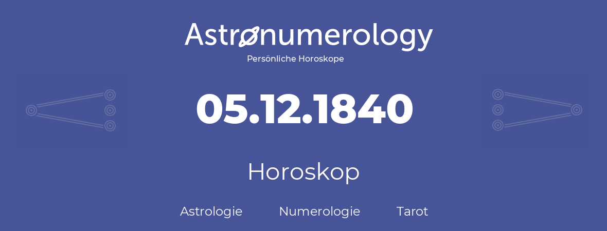 Horoskop für Geburtstag (geborener Tag): 05.12.1840 (der 5. Dezember 1840)
