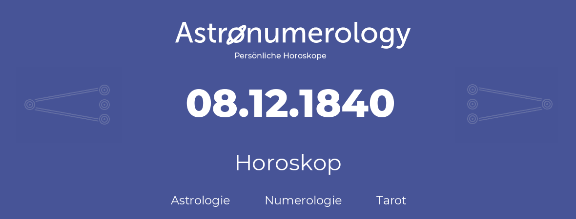 Horoskop für Geburtstag (geborener Tag): 08.12.1840 (der 8. Dezember 1840)