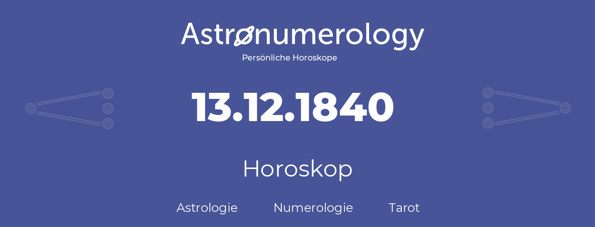 Horoskop für Geburtstag (geborener Tag): 13.12.1840 (der 13. Dezember 1840)