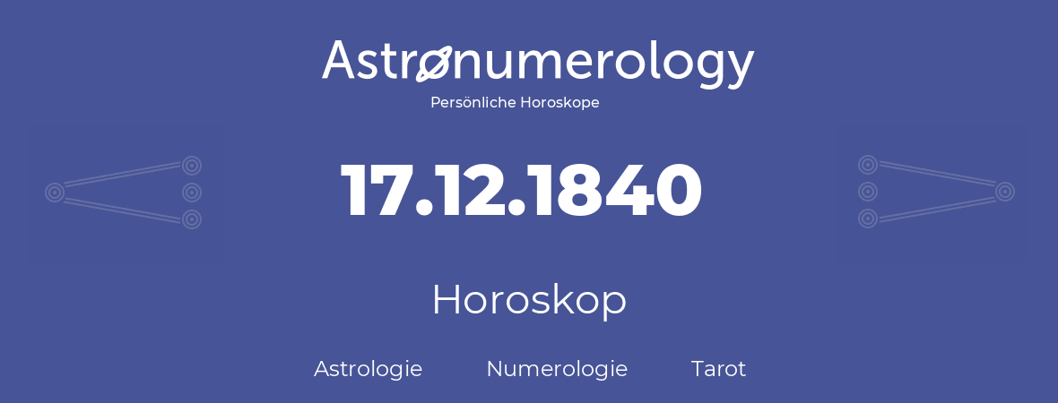 Horoskop für Geburtstag (geborener Tag): 17.12.1840 (der 17. Dezember 1840)