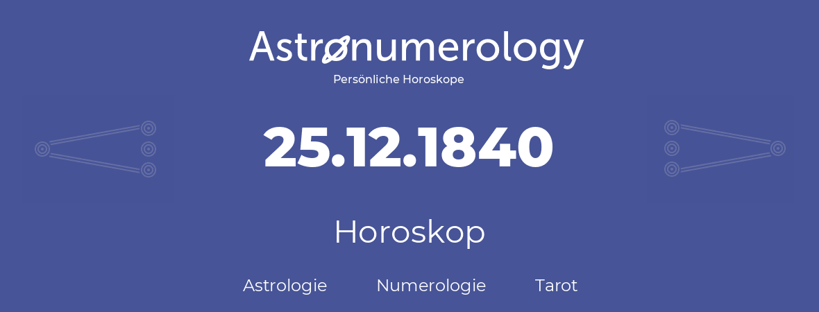 Horoskop für Geburtstag (geborener Tag): 25.12.1840 (der 25. Dezember 1840)