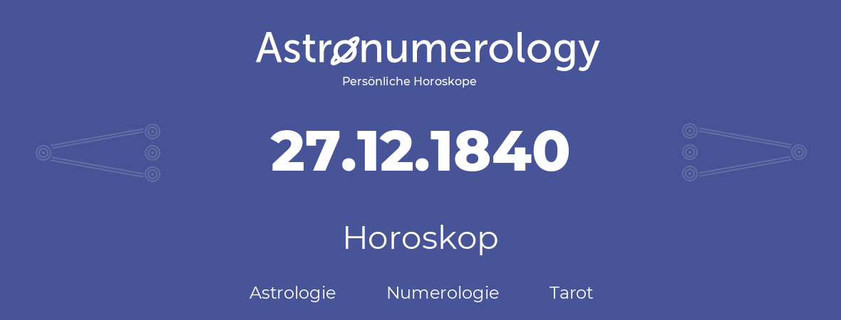 Horoskop für Geburtstag (geborener Tag): 27.12.1840 (der 27. Dezember 1840)
