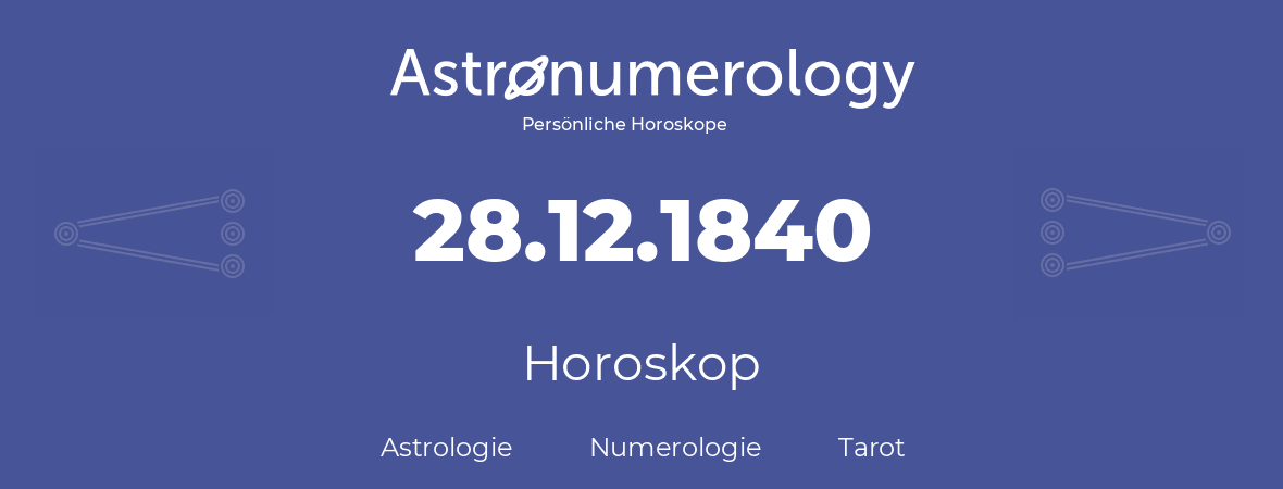Horoskop für Geburtstag (geborener Tag): 28.12.1840 (der 28. Dezember 1840)
