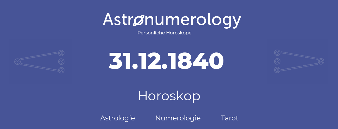 Horoskop für Geburtstag (geborener Tag): 31.12.1840 (der 31. Dezember 1840)