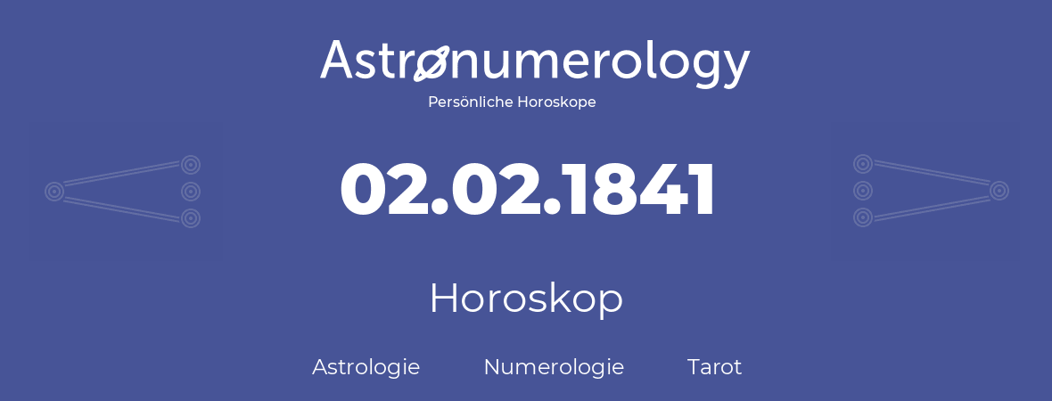Horoskop für Geburtstag (geborener Tag): 02.02.1841 (der 2. Februar 1841)