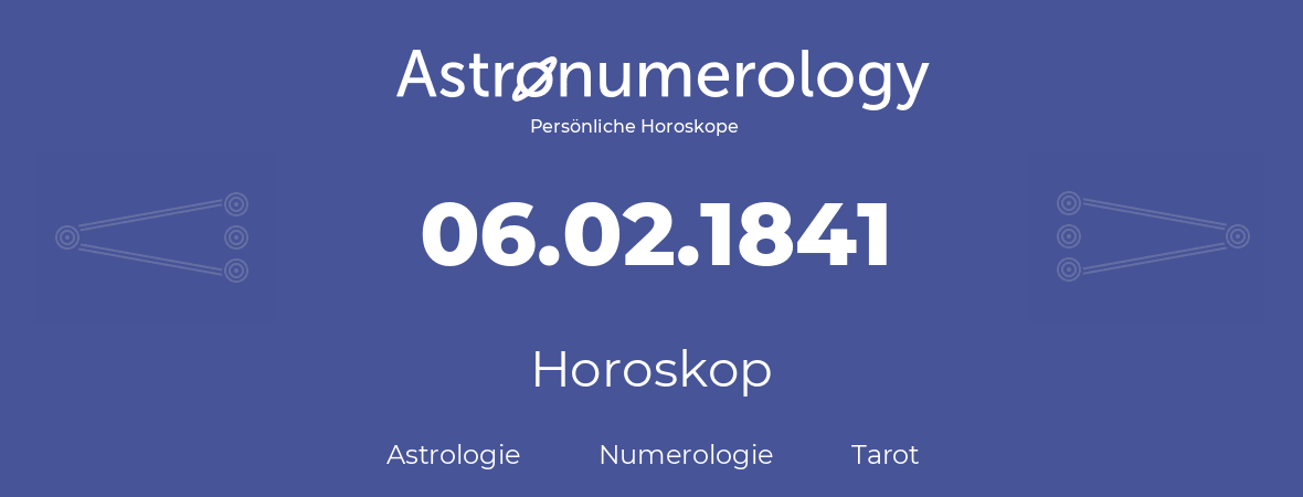 Horoskop für Geburtstag (geborener Tag): 06.02.1841 (der 06. Februar 1841)