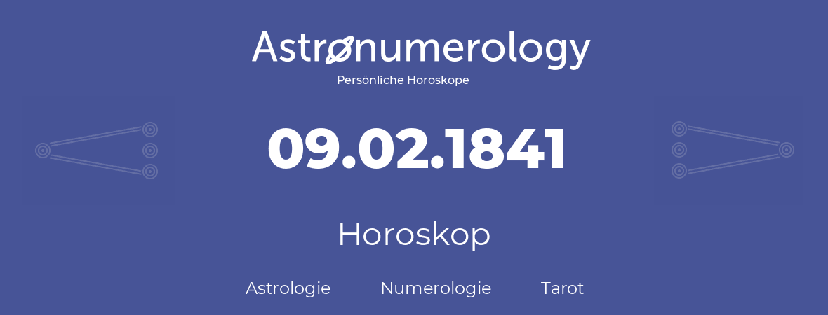 Horoskop für Geburtstag (geborener Tag): 09.02.1841 (der 9. Februar 1841)