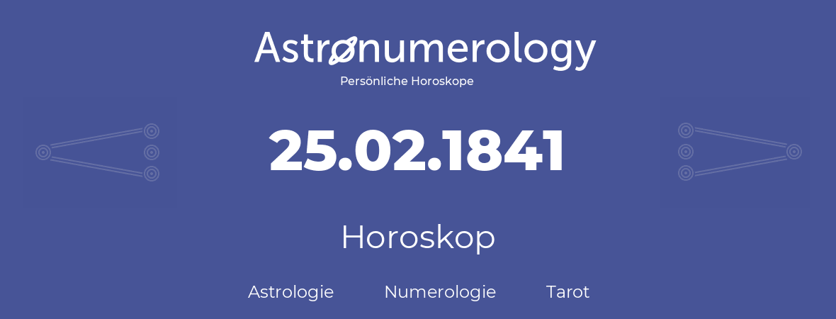 Horoskop für Geburtstag (geborener Tag): 25.02.1841 (der 25. Februar 1841)