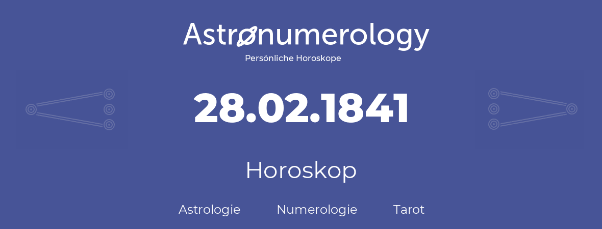 Horoskop für Geburtstag (geborener Tag): 28.02.1841 (der 28. Februar 1841)