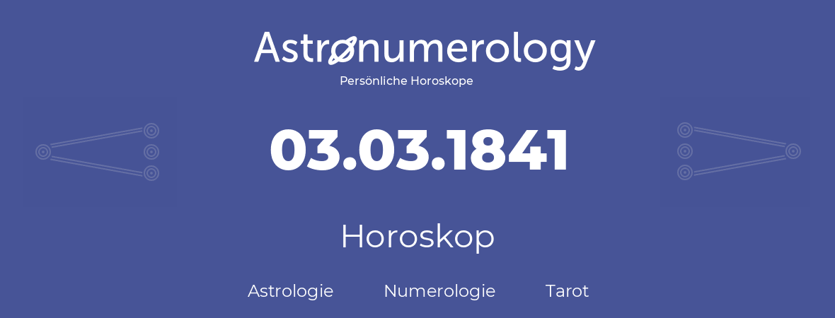 Horoskop für Geburtstag (geborener Tag): 03.03.1841 (der 3. Marz 1841)