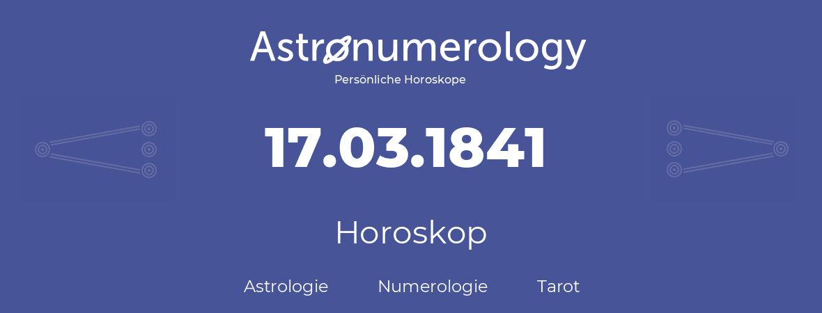 Horoskop für Geburtstag (geborener Tag): 17.03.1841 (der 17. Marz 1841)