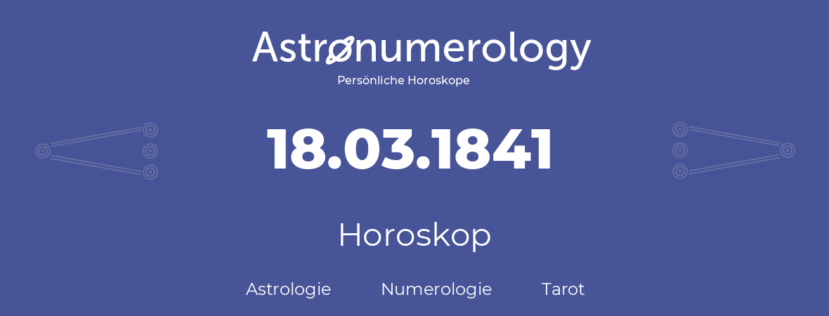 Horoskop für Geburtstag (geborener Tag): 18.03.1841 (der 18. Marz 1841)