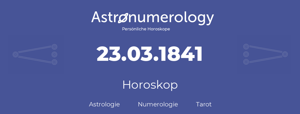 Horoskop für Geburtstag (geborener Tag): 23.03.1841 (der 23. Marz 1841)