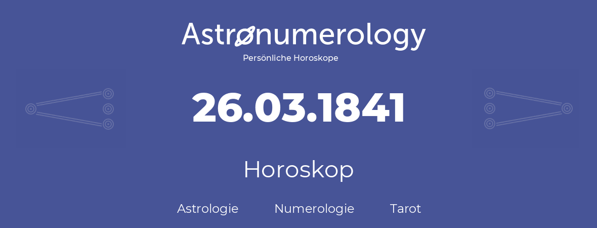 Horoskop für Geburtstag (geborener Tag): 26.03.1841 (der 26. Marz 1841)