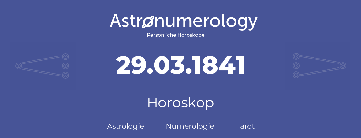 Horoskop für Geburtstag (geborener Tag): 29.03.1841 (der 29. Marz 1841)