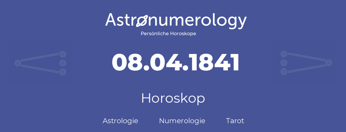 Horoskop für Geburtstag (geborener Tag): 08.04.1841 (der 08. April 1841)