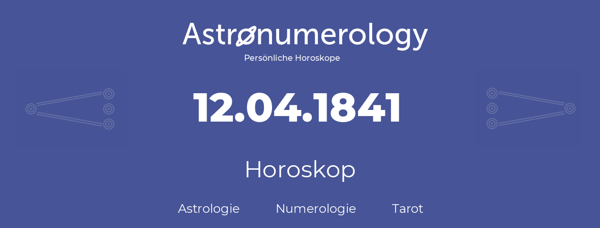 Horoskop für Geburtstag (geborener Tag): 12.04.1841 (der 12. April 1841)