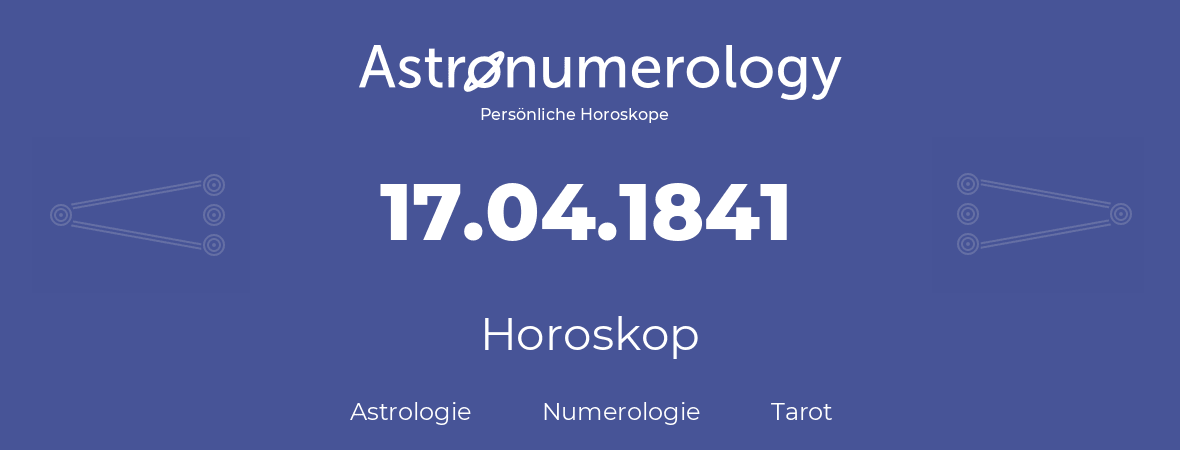 Horoskop für Geburtstag (geborener Tag): 17.04.1841 (der 17. April 1841)