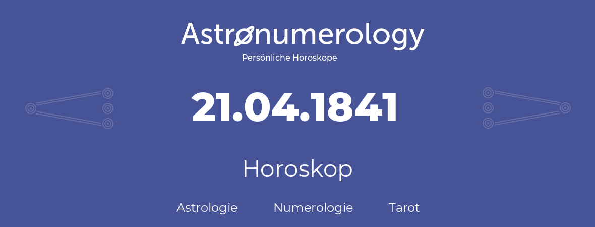 Horoskop für Geburtstag (geborener Tag): 21.04.1841 (der 21. April 1841)