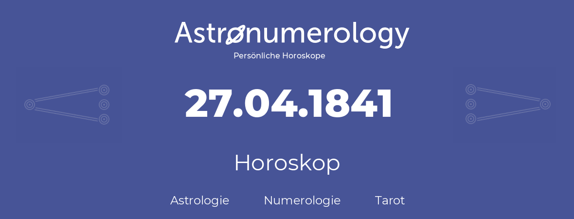 Horoskop für Geburtstag (geborener Tag): 27.04.1841 (der 27. April 1841)