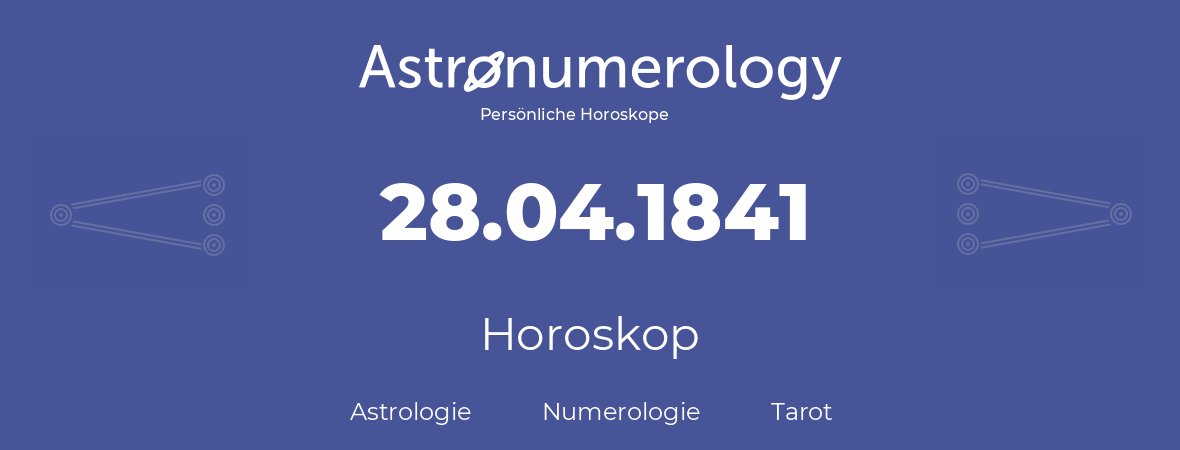 Horoskop für Geburtstag (geborener Tag): 28.04.1841 (der 28. April 1841)