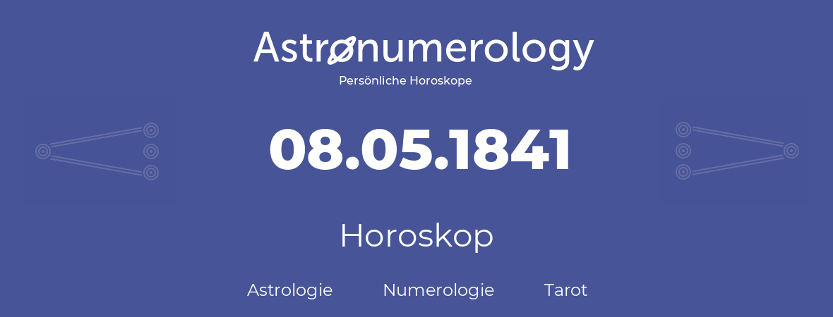 Horoskop für Geburtstag (geborener Tag): 08.05.1841 (der 08. Mai 1841)