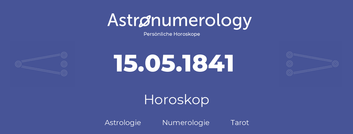 Horoskop für Geburtstag (geborener Tag): 15.05.1841 (der 15. Mai 1841)