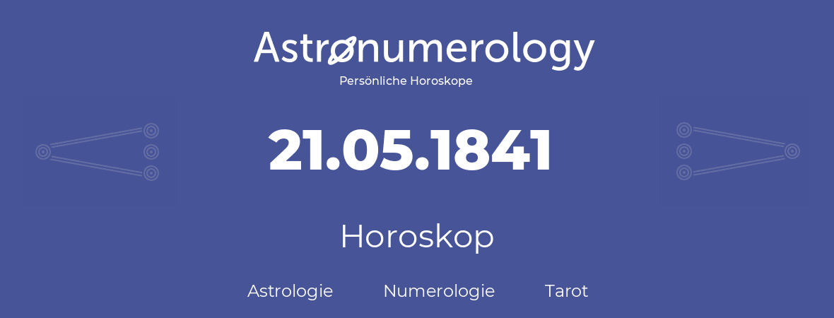 Horoskop für Geburtstag (geborener Tag): 21.05.1841 (der 21. Mai 1841)