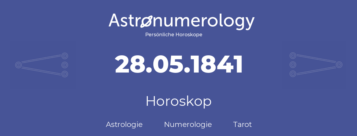 Horoskop für Geburtstag (geborener Tag): 28.05.1841 (der 28. Mai 1841)