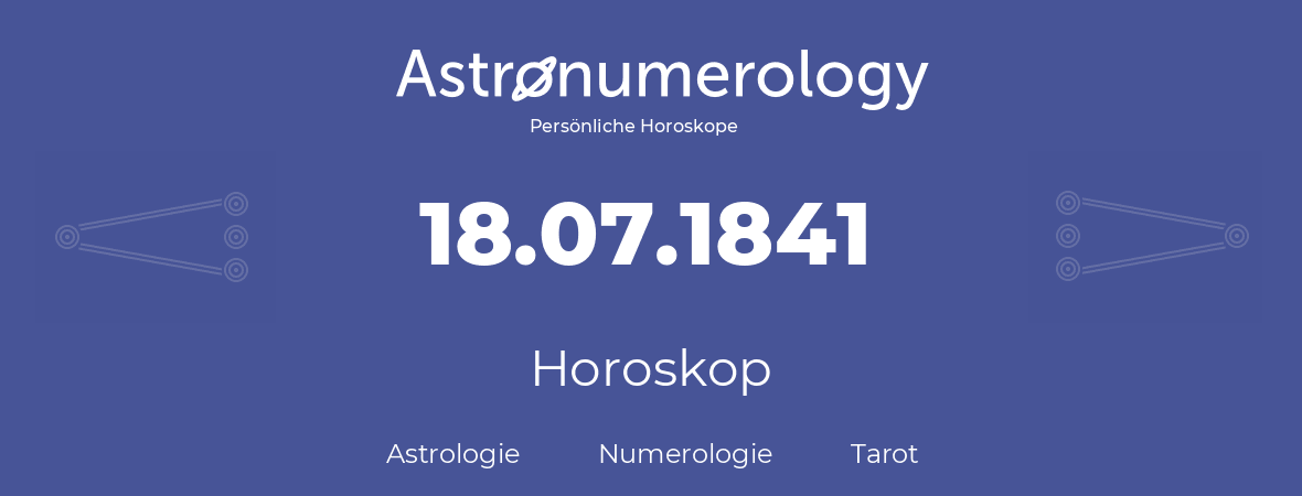 Horoskop für Geburtstag (geborener Tag): 18.07.1841 (der 18. Juli 1841)