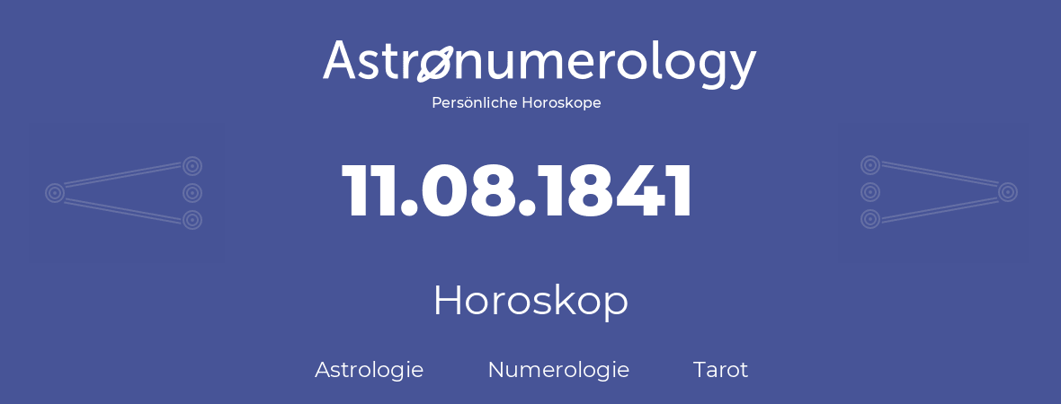 Horoskop für Geburtstag (geborener Tag): 11.08.1841 (der 11. August 1841)