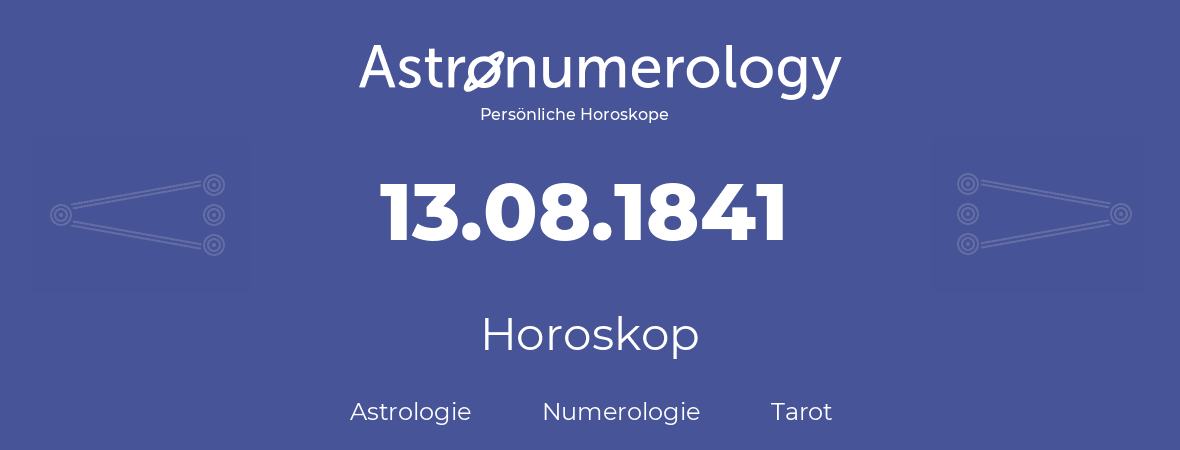 Horoskop für Geburtstag (geborener Tag): 13.08.1841 (der 13. August 1841)