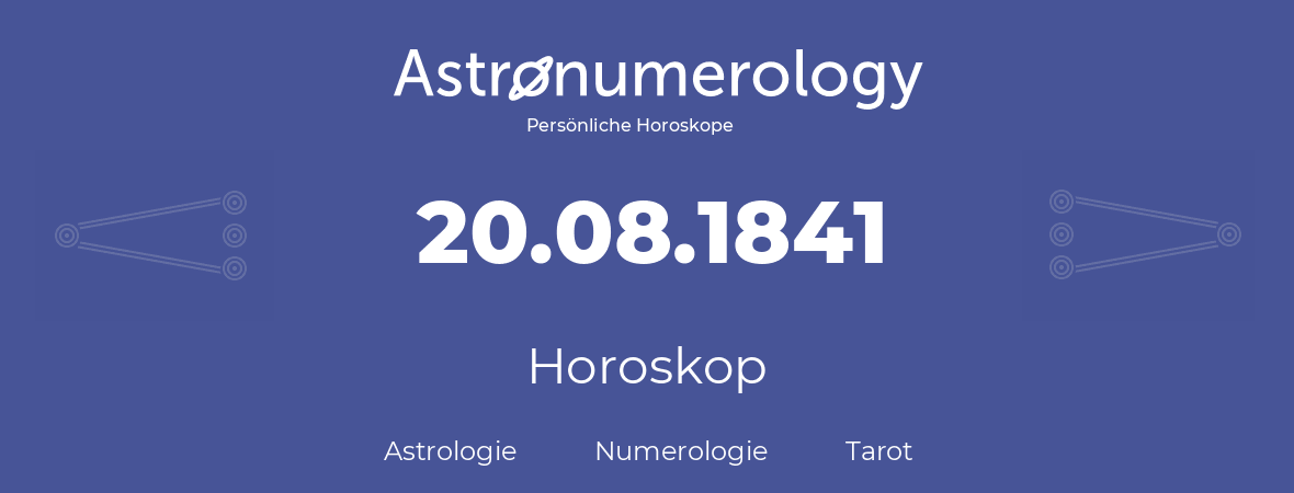 Horoskop für Geburtstag (geborener Tag): 20.08.1841 (der 20. August 1841)