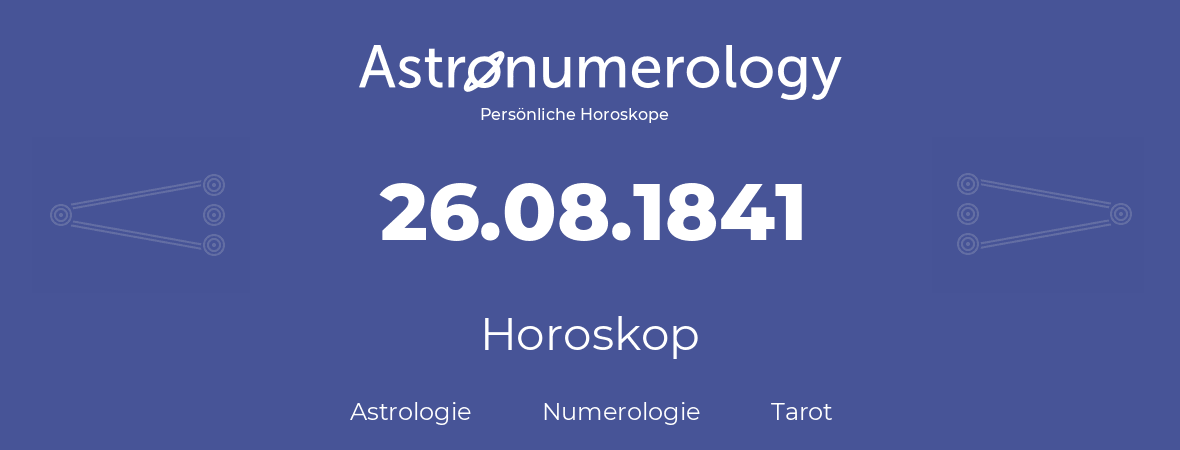 Horoskop für Geburtstag (geborener Tag): 26.08.1841 (der 26. August 1841)