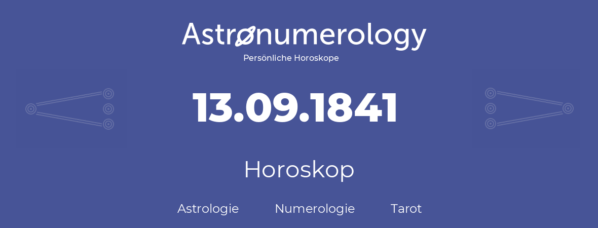 Horoskop für Geburtstag (geborener Tag): 13.09.1841 (der 13. September 1841)