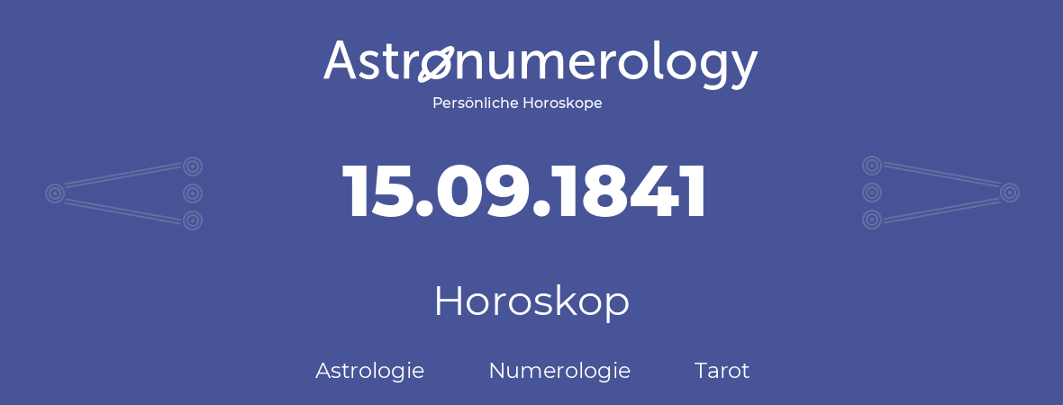 Horoskop für Geburtstag (geborener Tag): 15.09.1841 (der 15. September 1841)