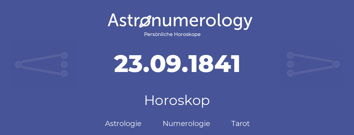 Horoskop für Geburtstag (geborener Tag): 23.09.1841 (der 23. September 1841)