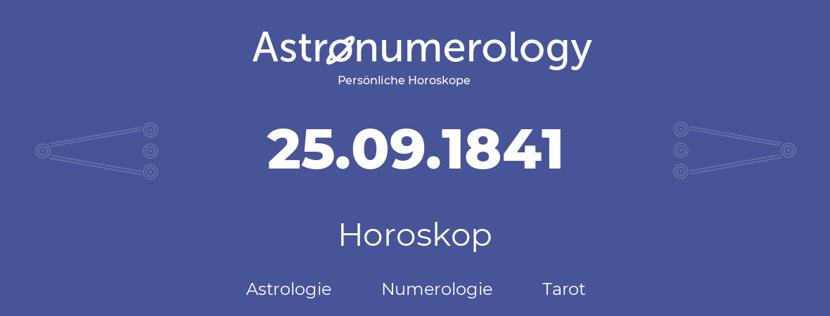 Horoskop für Geburtstag (geborener Tag): 25.09.1841 (der 25. September 1841)