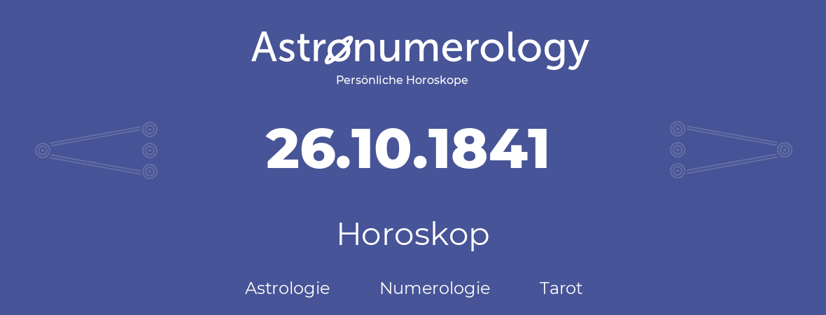 Horoskop für Geburtstag (geborener Tag): 26.10.1841 (der 26. Oktober 1841)