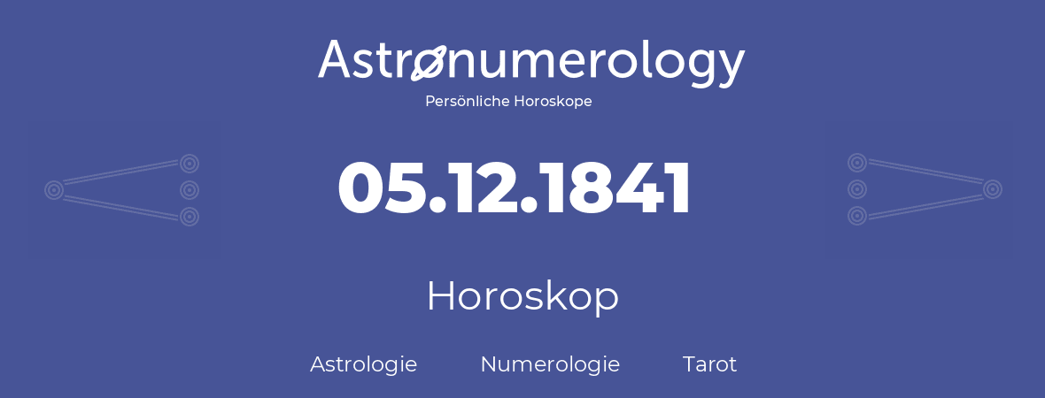 Horoskop für Geburtstag (geborener Tag): 05.12.1841 (der 05. Dezember 1841)