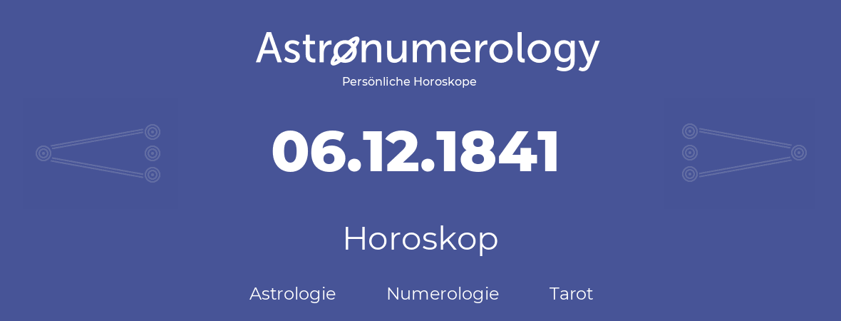 Horoskop für Geburtstag (geborener Tag): 06.12.1841 (der 06. Dezember 1841)
