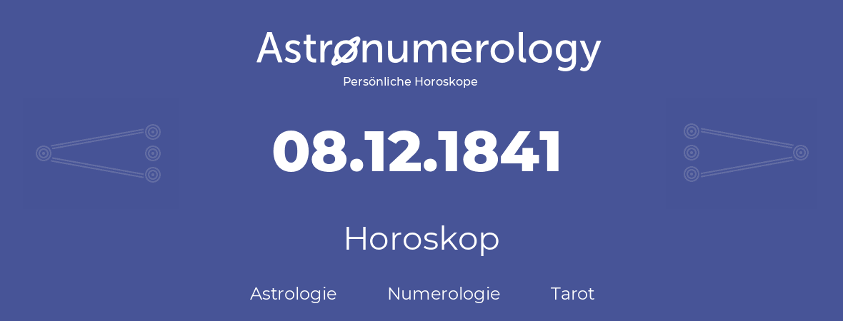 Horoskop für Geburtstag (geborener Tag): 08.12.1841 (der 08. Dezember 1841)