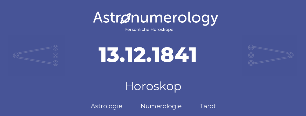 Horoskop für Geburtstag (geborener Tag): 13.12.1841 (der 13. Dezember 1841)