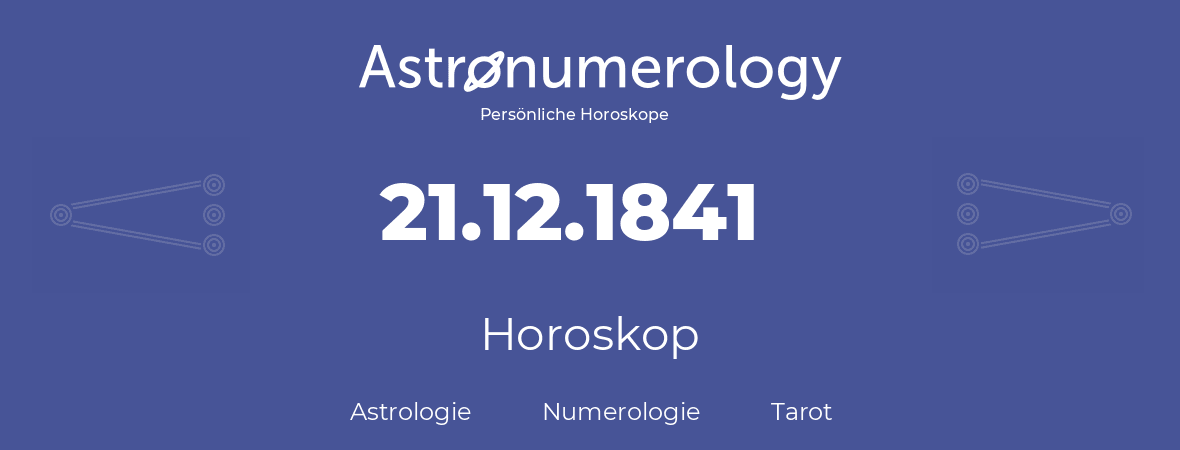 Horoskop für Geburtstag (geborener Tag): 21.12.1841 (der 21. Dezember 1841)