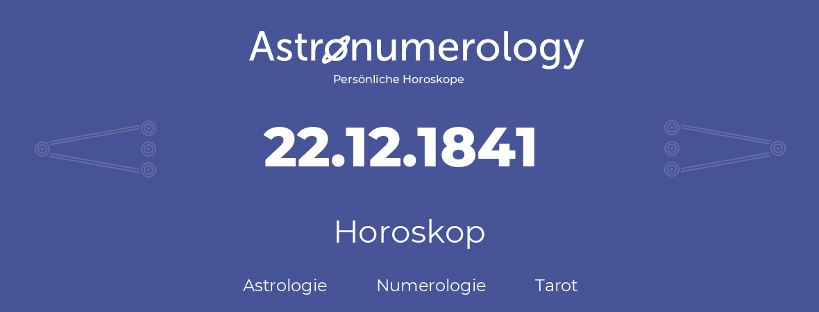 Horoskop für Geburtstag (geborener Tag): 22.12.1841 (der 22. Dezember 1841)