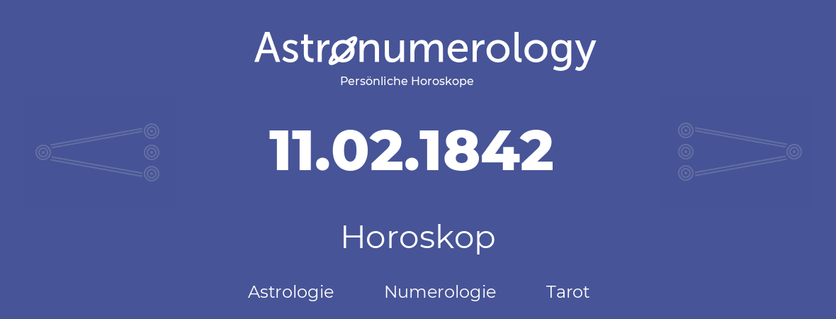 Horoskop für Geburtstag (geborener Tag): 11.02.1842 (der 11. Februar 1842)