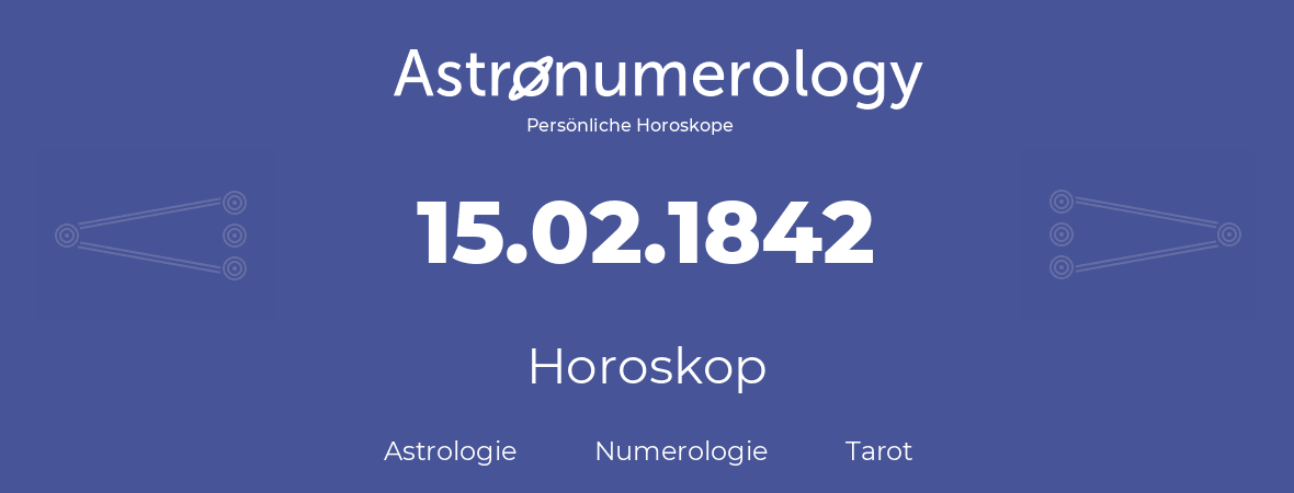 Horoskop für Geburtstag (geborener Tag): 15.02.1842 (der 15. Februar 1842)
