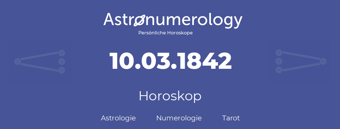 Horoskop für Geburtstag (geborener Tag): 10.03.1842 (der 10. Marz 1842)