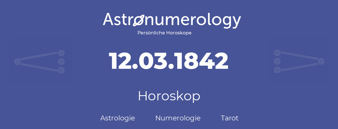 Horoskop für Geburtstag (geborener Tag): 12.03.1842 (der 12. Marz 1842)