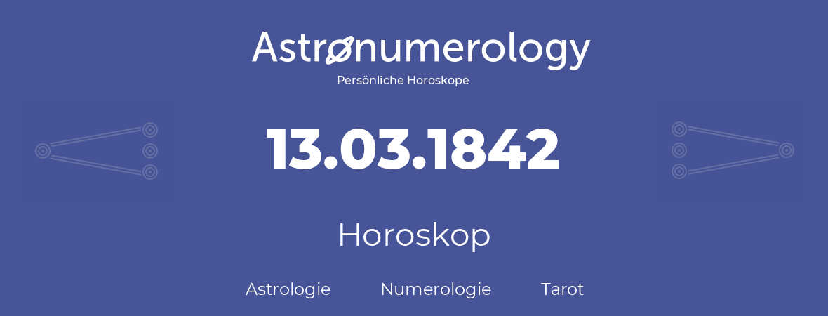 Horoskop für Geburtstag (geborener Tag): 13.03.1842 (der 13. Marz 1842)